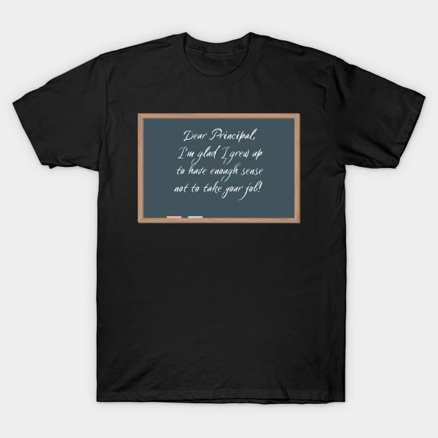 Dear Principal Grateful Not to Have Your Job T-Shirt by Say What You Mean Gifts